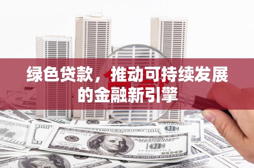 台东绿色贷款，推动可持续发展的金融新引擎