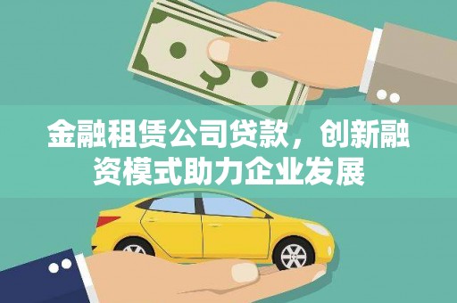 台东金融租赁公司贷款，创新融资模式助力企业发展