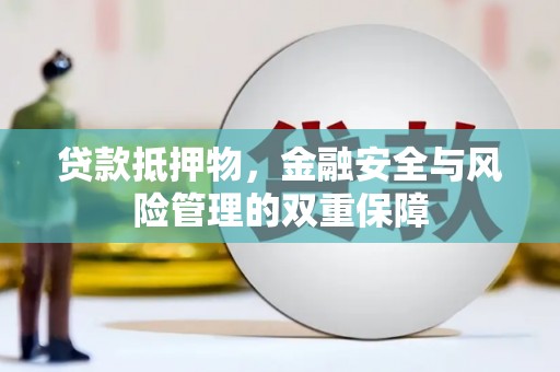 台东贷款抵押物，金融安全与风险管理的双重保障
