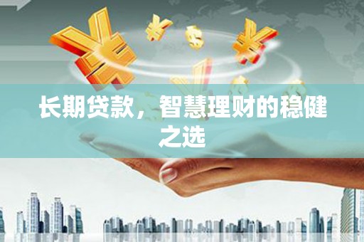 台东长期贷款，智慧理财的稳健之选