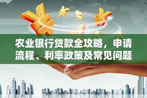 台东农业银行贷款全攻略，申请流程、利率政策及常见问题解析