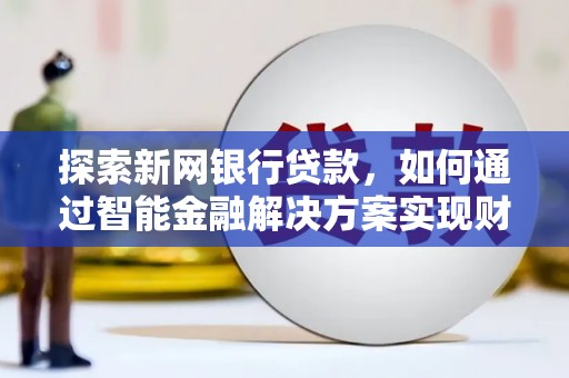 台东探索新网银行贷款，如何通过智能金融解决方案实现财富增长
