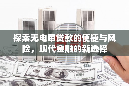台东探索无电审贷款的便捷与风险，现代金融的新选择