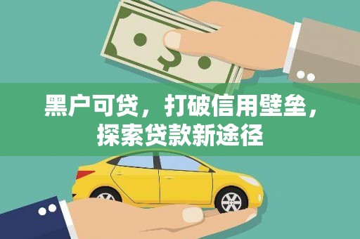 台东黑户可贷，打破信用壁垒，探索贷款新途径