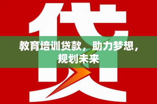 台东教育培训贷款，助力梦想，规划未来