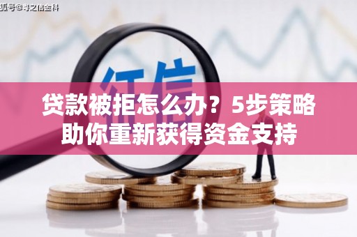 台东贷款被拒怎么办？5步策略助你重新获得资金支持