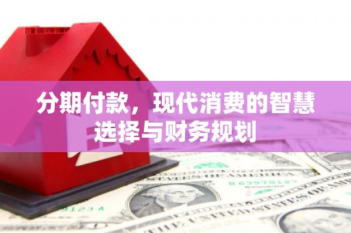 台东分期付款，现代消费的智慧选择与财务规划