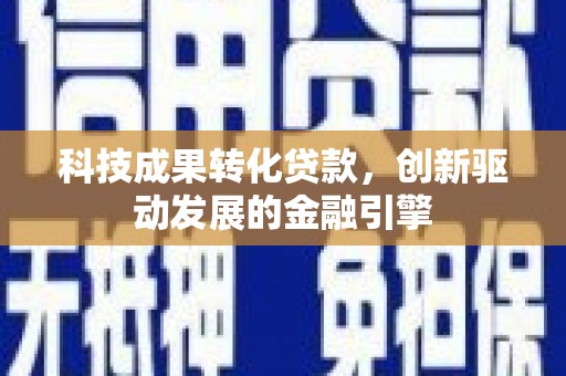 台东科技成果转化贷款，创新驱动发展的金融引擎