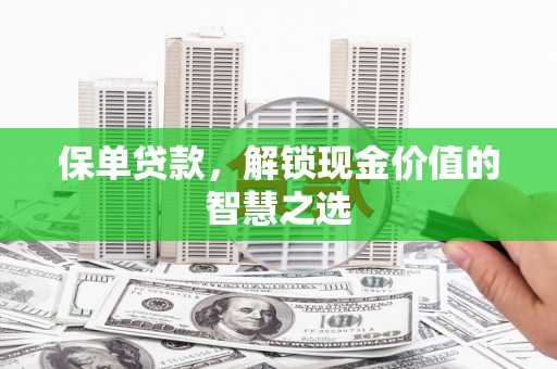 台东保单贷款，解锁现金价值的智慧之选
