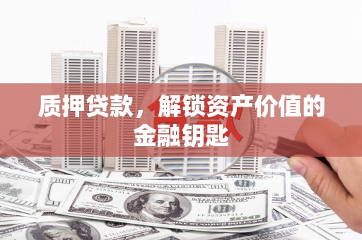 台东质押贷款，解锁资产价值的金融钥匙