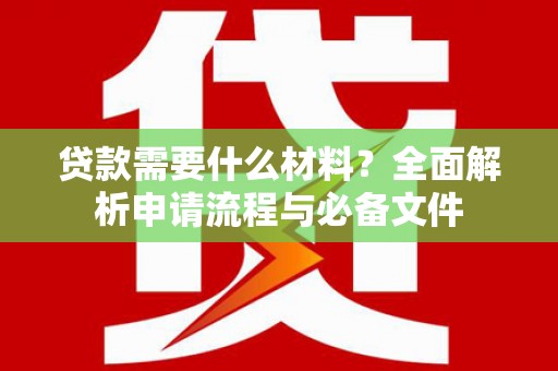 台东贷款需要什么材料？全面解析申请流程与必备文件