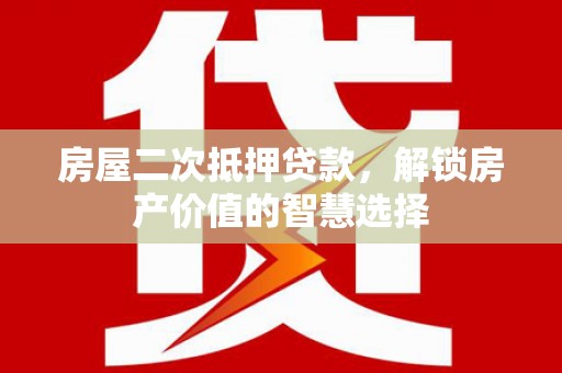 台东房屋二次抵押贷款，解锁房产价值的智慧选择