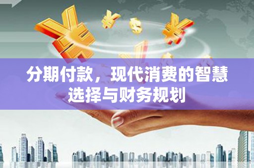 台东分期付款，现代消费的智慧选择与财务规划
