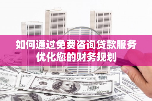 台东如何通过免费咨询贷款服务优化您的财务规划