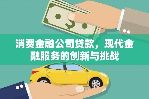 台东消费金融公司贷款，现代金融服务的创新与挑战
