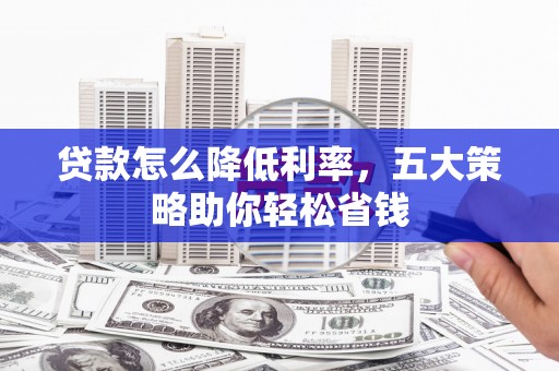 台东贷款怎么降低利率，五大策略助你轻松省钱