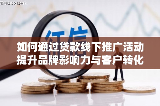 台东如何通过贷款线下推广活动提升品牌影响力与客户转化率