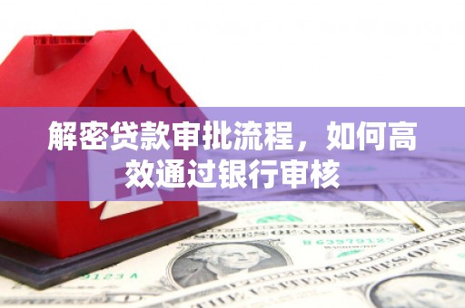 台东解密贷款审批流程，如何高效通过银行审核