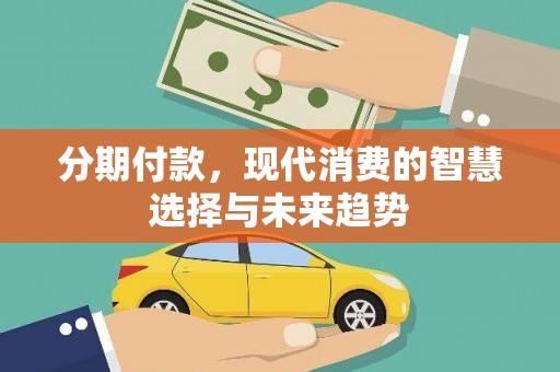 台东分期付款，现代消费的智慧选择与未来趋势