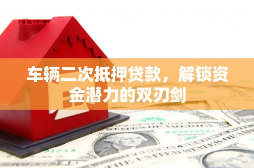 台东车辆二次抵押贷款，解锁资金潜力的双刃剑