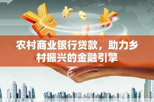 台东农村商业银行贷款，助力乡村振兴的金融引擎
