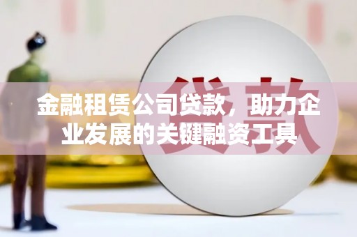 台东金融租赁公司贷款，助力企业发展的关键融资工具