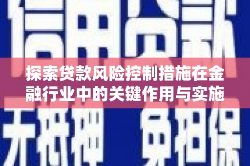 台东探索贷款风险控制措施在金融行业中的关键作用与实施策略