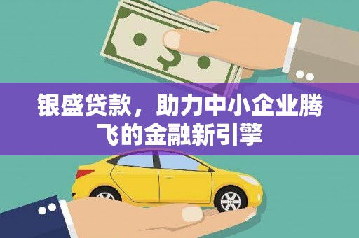 台东银盛贷款，助力中小企业腾飞的金融新引擎