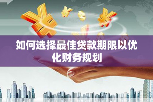 台东如何选择最佳贷款期限以优化财务规划