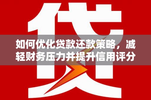 台东如何优化贷款还款策略，减轻财务压力并提升信用评分