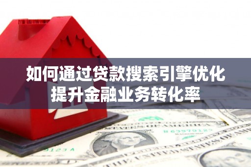 台东如何通过贷款搜索引擎优化提升金融业务转化率