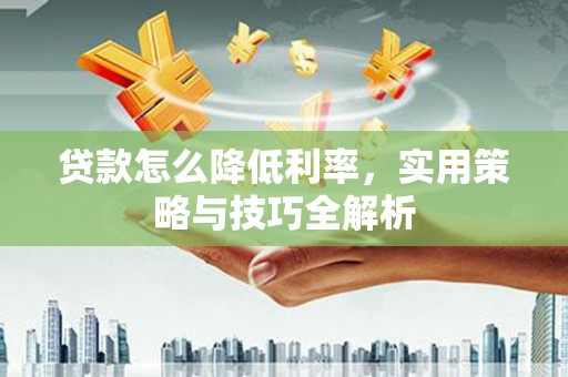 台东贷款怎么降低利率，实用策略与技巧全解析