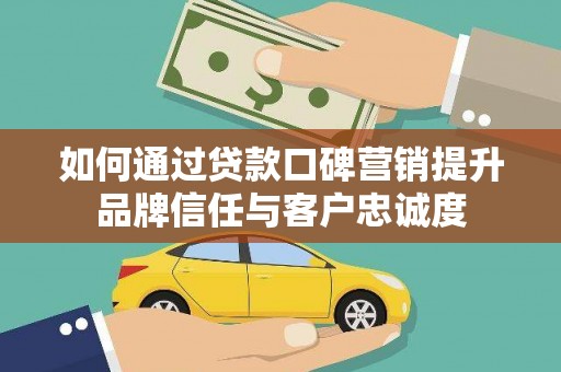 台东如何通过贷款口碑营销提升品牌信任与客户忠诚度