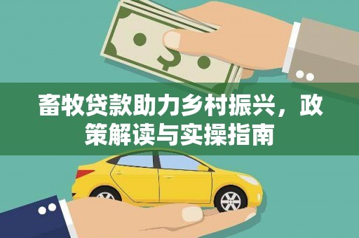 台东畜牧贷款助力乡村振兴，政策解读与实操指南