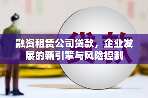 台东融资租赁公司贷款，企业发展的新引擎与风险控制