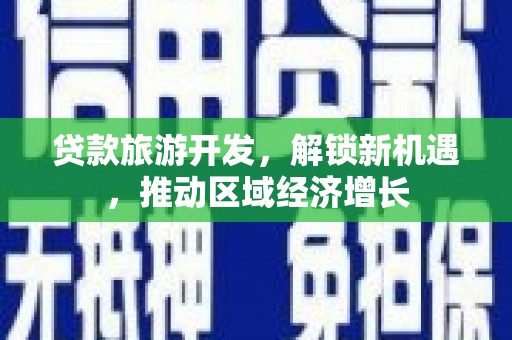 台东贷款旅游开发，解锁新机遇，推动区域经济增长