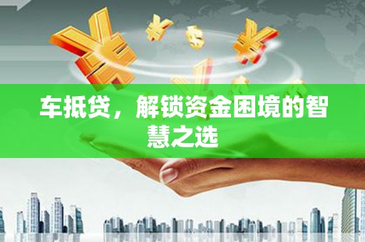 台东车抵贷，解锁资金困境的智慧之选