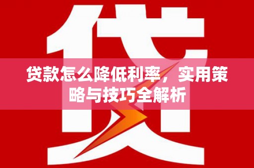台东贷款怎么降低利率，实用策略与技巧全解析