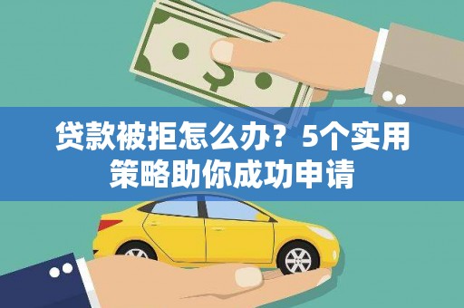 台东贷款被拒怎么办？5个实用策略助你成功申请