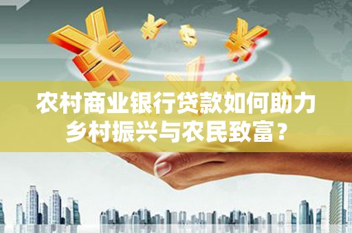 台东农村商业银行贷款如何助力乡村振兴与农民致富？