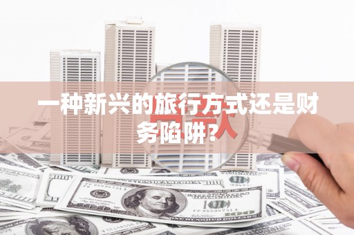 台东一种新兴的旅行方式还是财务陷阱？