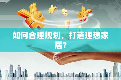 台东如何合理规划，打造理想家居？