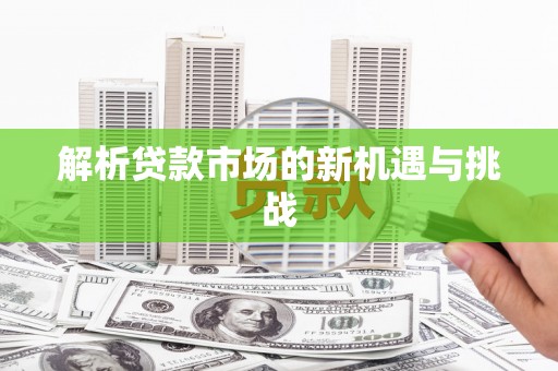 台东解析贷款市场的新机遇与挑战