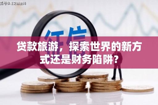 台东贷款旅游，探索世界的新方式还是财务陷阱？